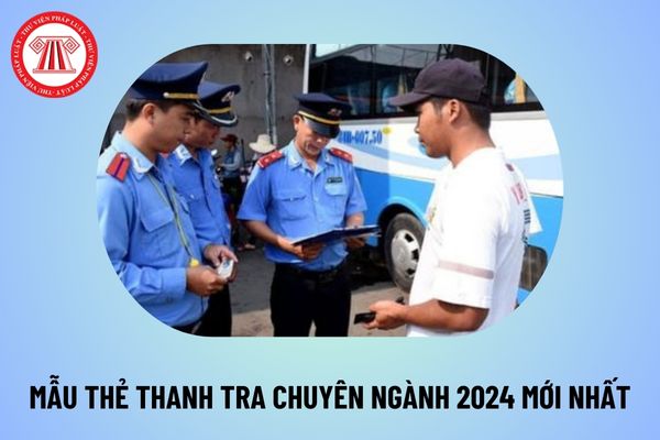 Quy định mới về thẻ thanh tra chuyên ngành từ ngày 20/9/2024? Mẫu thẻ thanh tra chuyên ngành thế nào?