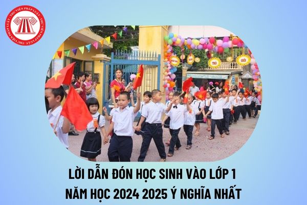 Lời dẫn đón học sinh vào lớp 1 năm học 2024 2025 ý nghĩa nhất? Kịch bản chương trình chào đón học sinh lớp 1 thế nào? 