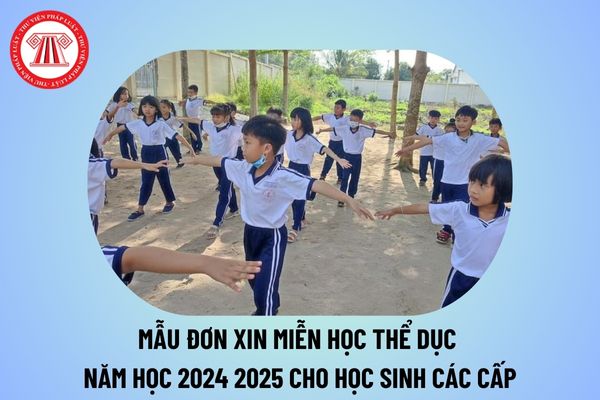 Mẫu đơn xin miễn học thể dục 2024 2025 dành cho học sinh các cấp file word mới nhất như thế nào?