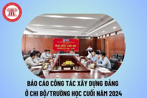 Báo cáo công tác xây dựng Đảng của chi bộ cuối năm 2024? Báo cáo công tác xây dựng Đảng của chi bộ trường học? 