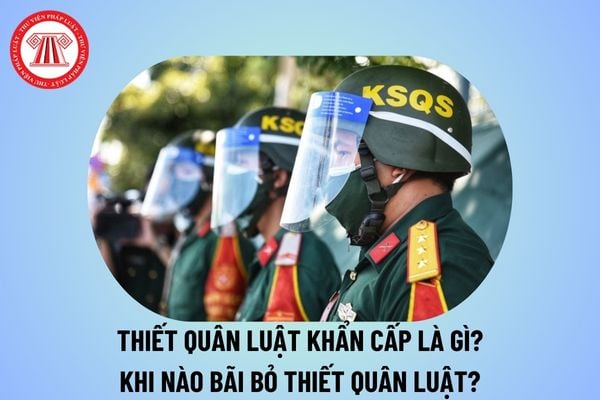 Khi nào bãi bỏ thiết quân luật? Thiết quân luật khẩn cấp là gì? 5 biện pháp đặc biệt được áp dụng trong thời gian này? 