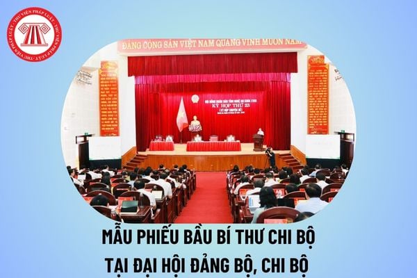 Mẫu phiếu bầu Bí thư Chi bộ mới nhất tại Đại hội Chi bộ, Đảng bộ? Mẫu phiếu bầu Bí thư chi bộ năm 2024? 