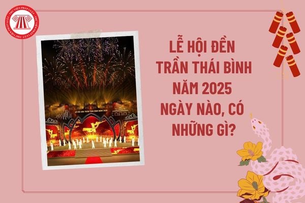 Lễ hội đền Trần Thái Bình 2025 ngày nào, có những gì? Khai mạc Lễ hội đền Trần Thái Bình năm 2025 mấy giờ?