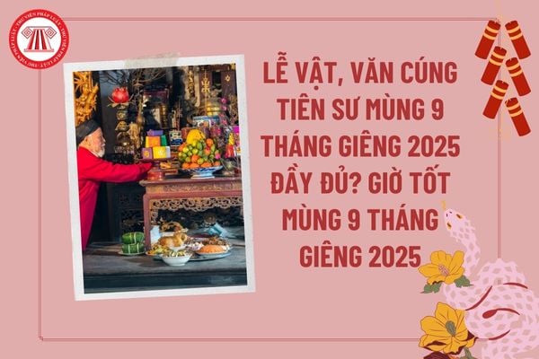 Lễ vật, văn cúng Tiên Sư mùng 9 tháng giêng 2025 đầy đủ? Giờ tốt ngày Mùng 9 Tết 2025? Mùng 9 tháng Giêng là ngày gì?