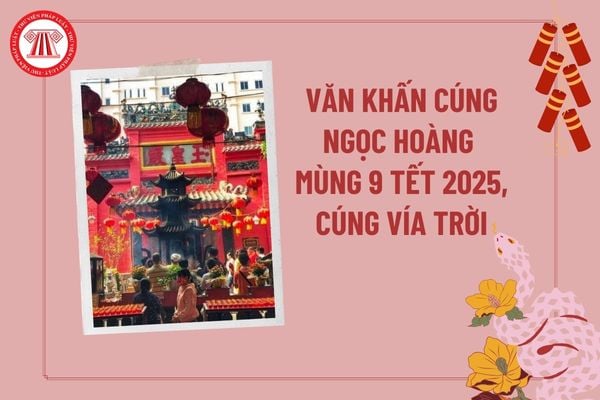 Văn khấn cúng Ngọc Hoàng mùng 9 Tết 2025, cúng vía Trời? Cúng mùng 9 tháng giêng là cúng gì? Mùng 9 Tết 2025 là ngày mấy dương lịch?