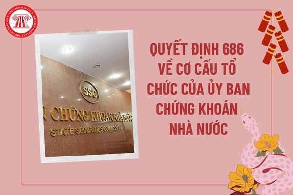 Quyết định 686/QĐ-BTC về chức năng, nhiệm vụ, quyền hạn và cơ cấu tổ chức của Ủy ban Chứng khoán Nhà nước? 