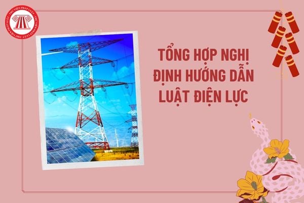 Tổng hợp Nghị định hướng dẫn Luật điện lực 2024? Nghị định hướng dẫn thi hành Luật Điện lực 2024?