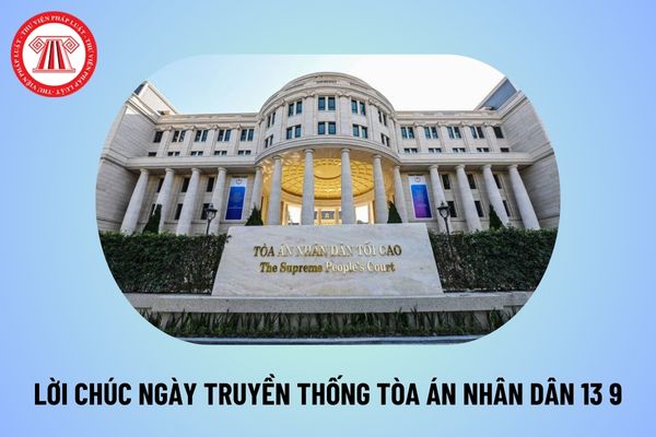 Lời chúc Ngày truyền thống Tòa án Nhân dân 13 9 ý nghĩa? Lời chúc Kỷ niệm 79 năm Ngày truyền thống Tòa án Nhân dân 13 9 thế nào? 