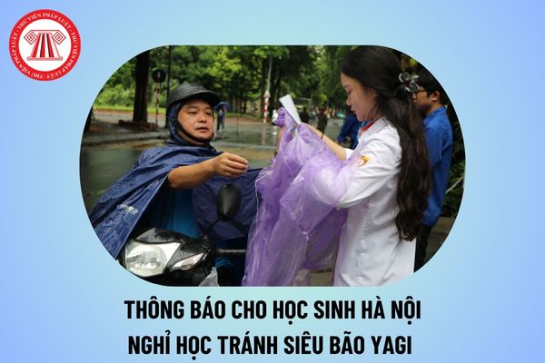 Thông báo nghỉ học của Hà Nội để tránh bão số 3 Yagi từ ngày 7 9 2024? Thông báo nghỉ học tránh bão Yagi mới nhất? 