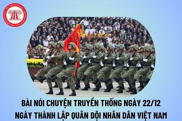 Bài nói chuyện truyền thống Quân đội nhân dân Việt Nam 22 12? Bài nói chuyện truyền thống Quân đội nhân ngày 22 12?