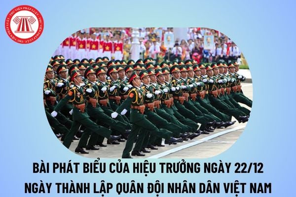 Bài phát biểu của hiệu trưởng nhân ngày 22 12 ngắn gọn? Bài phát biểu 22 12 Ngày thành lập Quân đội nhân dân Việt Nam của hiệu trưởng?