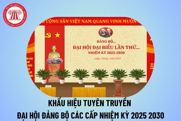 Khẩu hiệu tuyên truyền đại hội đảng bộ các cấp nhiệm kỳ 2025 2030? Quy trình tổ chức đại hội đảng bộ các cấp thế nào?