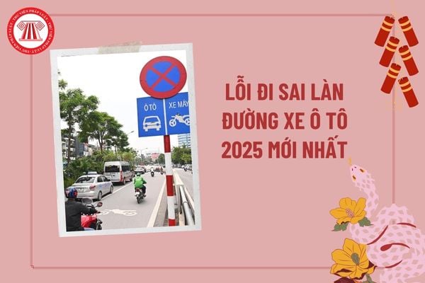 Lỗi đi sai làn đường xe ô tô 2025 mới nhất? Xe ô tô đi sai làn đường phạt bao nhiêu theo Nghị định 168 giao thông? 