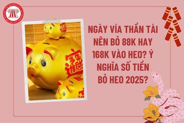 Ngày vía Thần Tài nên bỏ 88k hay 168k vào heo đất 2025? Ngày vía Thần Tài nên mua heo đất? Ý nghĩa số tiền bỏ heo ngày vía Thần Tài?