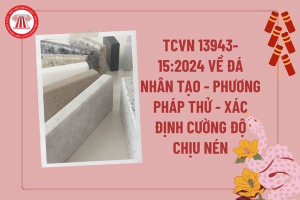 TCVN 13943-15:2024 (BS EN 14617-15:2005) về Đá nhân tạo - Phương pháp thử - Phần 15: Xác định cường độ chịu nén thế nào?