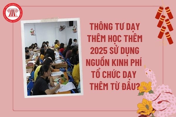 Thông tư dạy thêm học thêm 2025 sử dụng nguồn kinh phí tổ chức dạy thêm học thêm từ đâu? Thông tư 29 có hiệu lực khi nào?