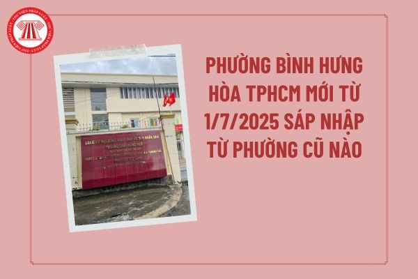 Phường Bình Hưng Hòa TPHCM mới từ 1/7/2025 sáp nhập từ phường cũ nào? Địa chỉ UBND Phường Bình Hưng Hòa?