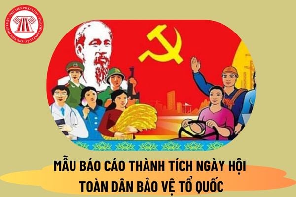 Mẫu báo cáo thành tích Ngày hội toàn dân bảo vệ an ninh tổ quốc 2024? File word mẫu báo cáo thế nào?