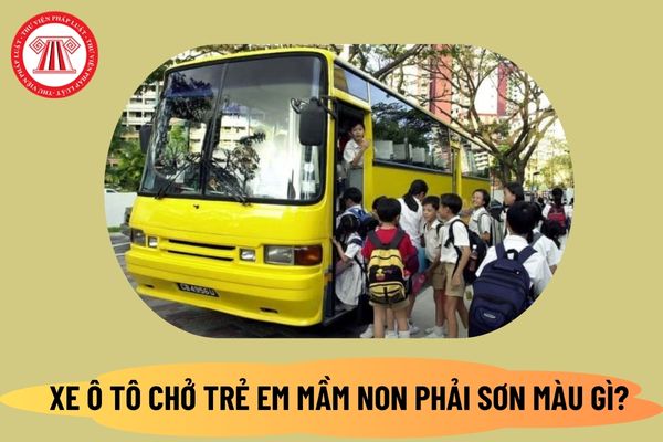 Bộ Công an đề xuất xe ô tô chở trẻ em mầm non, học sinh phải sơn màu gì tại Dự thảo Nghị định mới nhất?