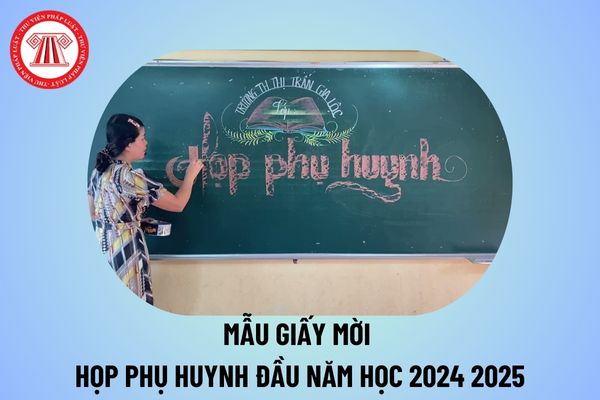 Mẫu giấy mời họp phụ huynh đầu năm học 2024 2025? Tải File Word mẫu giấy mời họp phụ huynh năm học 2024 2025 ở đâu?