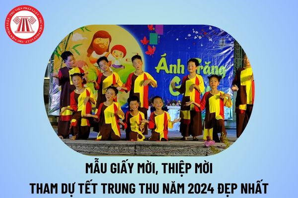 Mẫu giấy mời tham dự Tết Trung thu 2024 đẹp? Thư mời tham dự chương trình Trung thu 2024 hay nhất? 