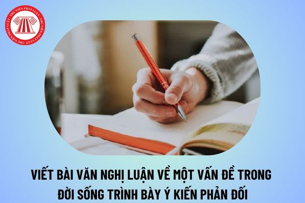 Viết bài văn nghị luận về một vấn đề trong đời sống trình bày ý kiến phản đối ý nghĩa như thế nào? 