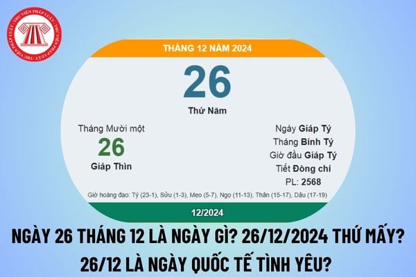 26 12 là ngày Quốc tế tình yêu? Ngày 26 tháng 12 là ngày gì? Ngày 26 tháng 12 là ngày lễ gì? 26 12 2024 thứ mấy? 