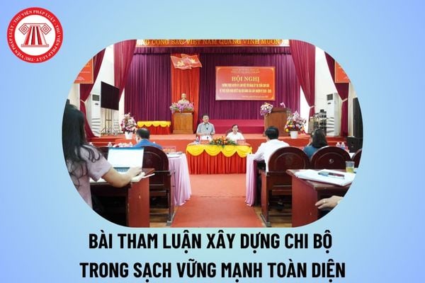 Bài tham luận xây dựng chi bộ trong sạch vững mạnh toàn diện? Tham luận chuyên đề xây dựng chi bộ trong sạch vững mạnh?