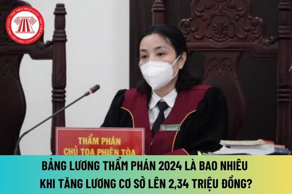 Bảng lương Thẩm phán 2024 là bao nhiêu khi tăng lương cơ sở lên 2,34 triệu đồng? Thẩm phán có được đem hồ sơ vụ án ra khỏi cơ quan hay không?