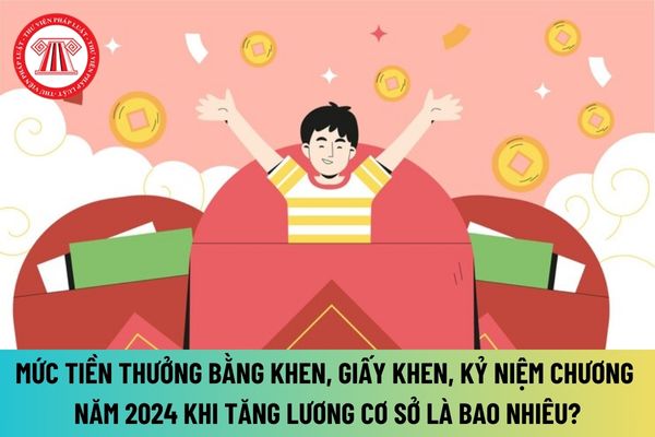 Mức tiền thưởng Bằng khen, Giấy khen, Kỷ niệm chương năm 2024 khi tăng lương cơ sở lên 2,34 triệu đồng là bao nhiêu?