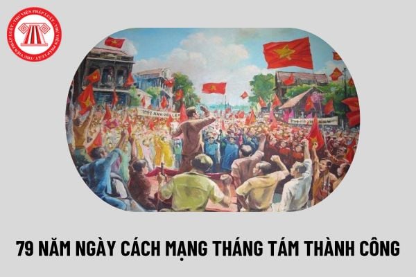 79 năm ngày Cách mạng Tháng 8 thành công vào ngày tháng năm nào? Người lao động có được nghỉ vào ngày này không?