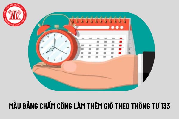 Mẫu 01b-LĐTL bảng chấm công làm thêm giờ theo Thông tư 133 mới nhất 2024? Cách điền mẫu bảng chấm công làm thêm giờ thế nào? 