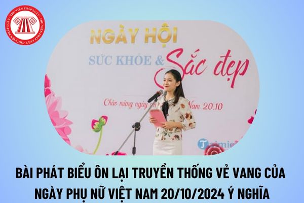 Bài phát biểu ôn lại truyền thống vẻ vang của Ngày Phụ nữ Việt Nam 20 10 2024? Bài phát biểu ôn lại truyền thống 20 10 hay nhất?