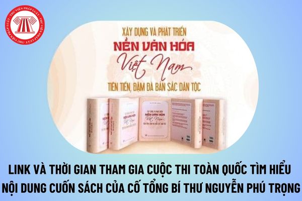 Link tham gia cuộc thi trực tuyến tìm hiểu về cuốn sách của cố Tổng Bí thư Nguyễn Phú Trọng thế nào?