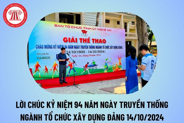 Lời chúc kỷ niệm 94 năm ngày truyền thống Ngành Tổ chức xây dựng Đảng 14 10? Lời chúc kỷ niệm Ngành Tổ chức xây dựng Đảng 2024?