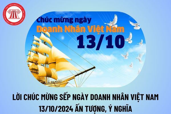 Lời chúc mừng sếp Ngày Doanh nhân Việt Nam 13 10 ý nghĩa? Lời chúc sếp Ngày Doanh nhân Việt Nam 2024?