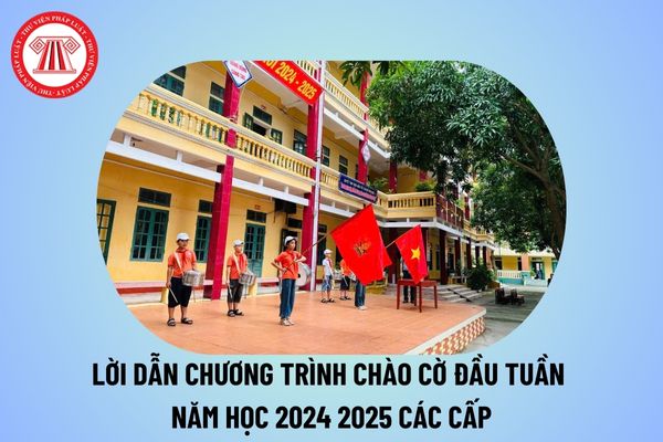 Lời dẫn chương trình chào cờ đầu tuần năm học 2024 2025 các cấp? Bài phát biểu chào cờ đầu tuần 2024 2025?