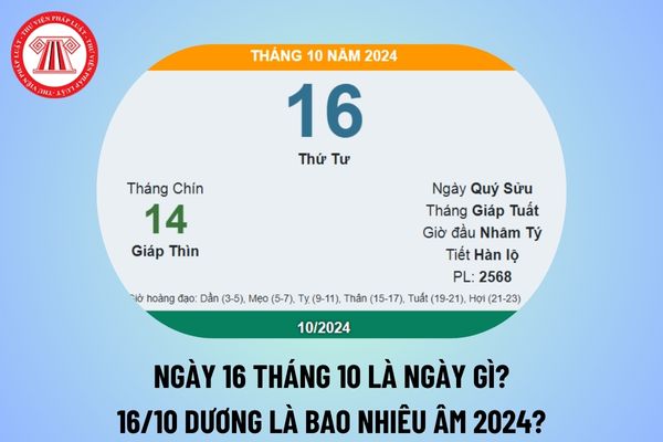 Ngày 16 tháng 10 là ngày gì? Ngày 16 10 dương là ngày bao nhiêu âm 2024? Ngày 16 tháng 10 năm 2024 là thứ mấy?