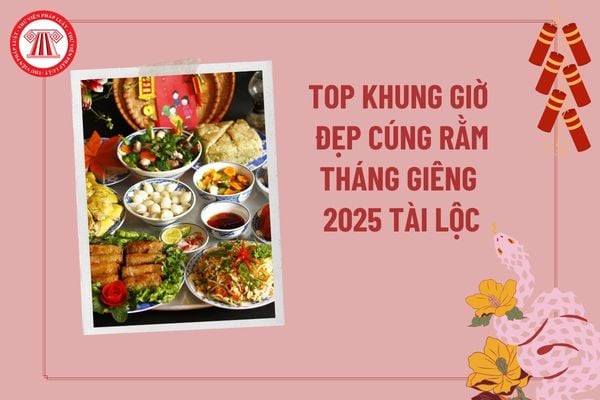 Khung giờ đẹp cúng Rằm tháng Giêng 2025 tài lộc? Ngày đẹp cúng Rằm tháng Giêng năm 2025? Lễ cúng Rằm tháng Giêng 2025?