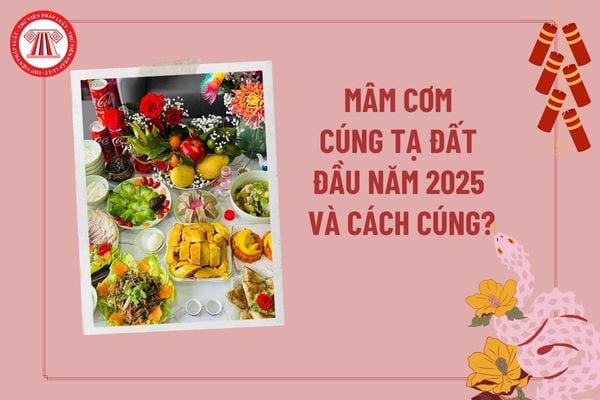 Mâm cơm cúng tạ đất đầu năm 2025 và cách cúng? Mâm cúng đất đai đầu năm 2025? Văn khấn cúng đất đai trong nhà, ngoài trời? 