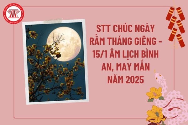 Stt chúc ngày Rằm tháng Giêng 2025 bình an, may mắn? Lời chúc ngày rằm 15 tháng giêng? Thắp hương Rằm tháng Giêng cần những gì?