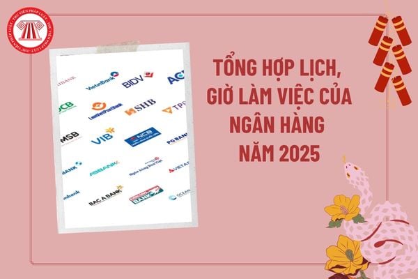 Tổng hợp giờ làm việc Ngân hàng 2025? Thời gian làm việc Ngân hàng? Ngân hàng làm việc từ mấy giờ 2025? 