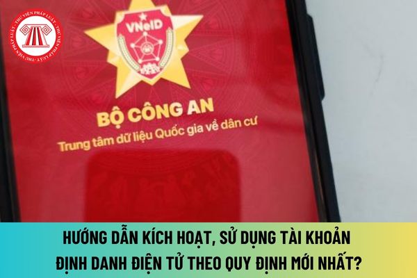 Tài khoản định danh điện tử là gì? Hướng dẫn kích hoạt, sử dụng tài khoản định danh điện tử theo quy định mới nhất ra sao?