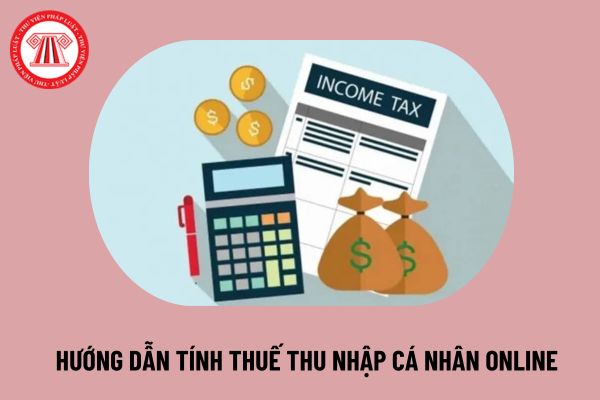 Hướng dẫn tính thuế thu nhập cá nhân online 2024 nhanh chóng nhất? Công cụ tính thuế thu nhập cá nhân ở đâu?