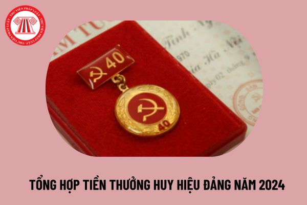 Tổng hợp tiền thưởng Huy hiệu Đảng năm 2024 sau khi tăng lương cơ sở? Bao nhiêu năm tuổi Đảng thì có tiền thưởng?