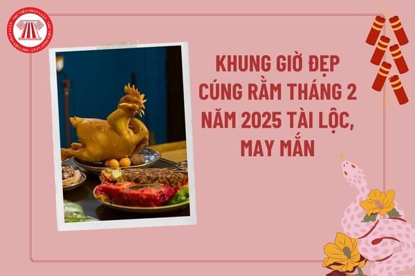 Khung giờ đẹp cúng rằm tháng 2 năm 2025 tài lộc may mắn? Giờ tốt cúng rằm tháng 2 2025? Lễ cúng rằm tháng 2 2025?