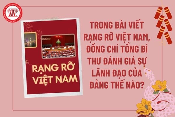 Trong bài viết Rạng rỡ Việt Nam, đồng chí Tổng Bí thư đánh giá về sự lãnh đạo của Đảng trong những thành tựu to lớn của cách mạng Việt Nam suốt 95 năm qua như thế nào?