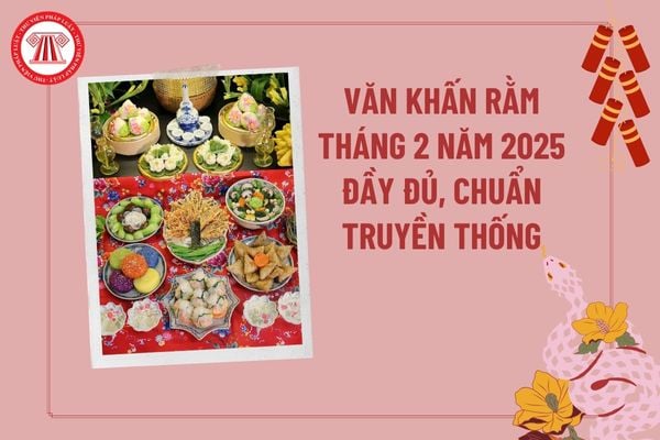 Văn khấn rằm tháng 2 năm 2025 đầy đủ, chuẩn truyền thống? Bài cúng rằm tháng 2 năm 2025? Bài khấn ngày rằm tháng 2 2025?