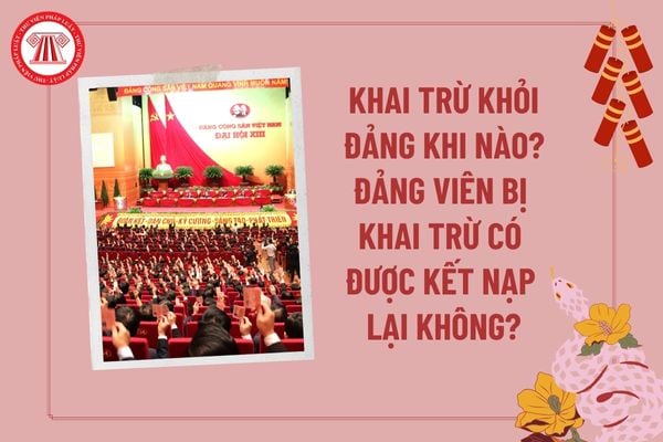 Khai trừ khỏi Đảng khi nào? Đảng viên bị khai trừ có được kết nạp lại không? Thời hiệu kỷ luật đảng viên bị khai trừ bao lâu? 