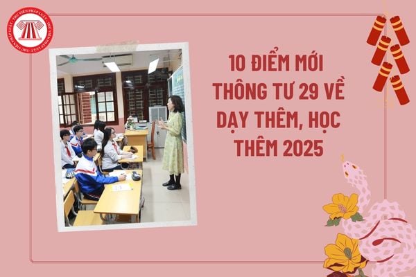 10 Điểm mới Thông tư 29 về dạy thêm học thêm 2025? Công điện của Thủ Tướng về dạy thêm học thêm? Thông tư 29 áp dụng khi nào?